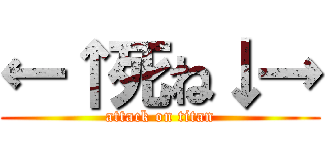←↑死ね↓→ (attack on titan)