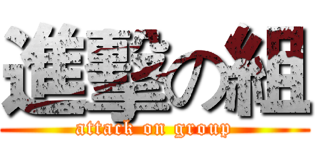 進擊の組 (attack on group)