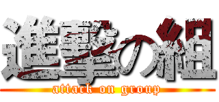 進擊の組 (attack on group)