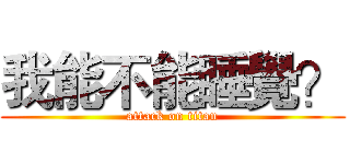 我能不能睡覺？ (attack on titan)