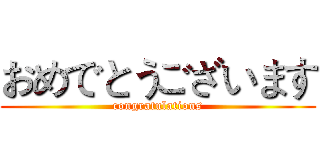 おめでとうございます (congratulations)