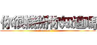 你很機掰你知道嗎 (attack on titan)