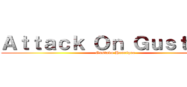 Ａｔｔａｃｋ Ｏｎ Ｇｕｓｔａｖｏ (Gustavo Henrique)
