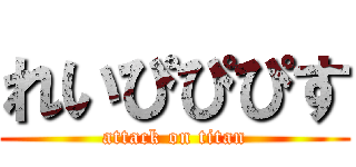 れいぴぴぴす (attack on titan)