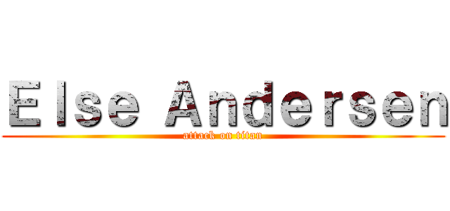 Ｅｌｓｅ Ａｎｄｅｒｓｅｎ (attack on titan)