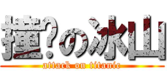 撞擊の冰山 (attack on titanic)