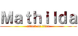 Ｍａｔｈｉｌｄａ (attack on titan)