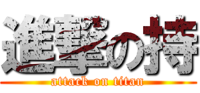 進撃の持 (attack on titan)
