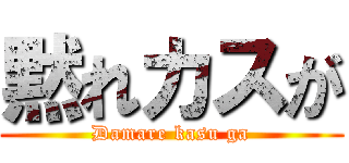 黙れカスが (Damare kasu ga)