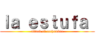 ｌａ ｅｓｔｕｆａ  (attack of cochambre)