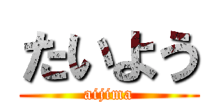 たいよう (aijima)