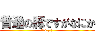 普通の豚ですがなにか (I'm pig.)