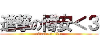 進撃の博安＜３ (attack on titan)