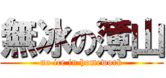 無冰の簿山 (no ice in homework)