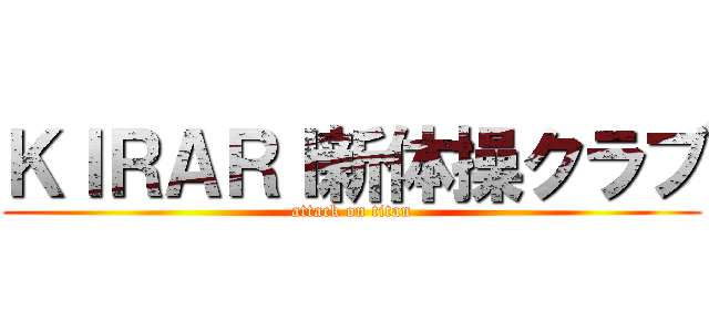 ＫＩＲＡＲＩ新体操クラブ (attack on titan)