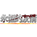 永恆的友情 (everlasting friendship)