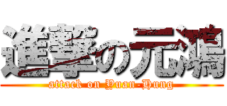 進撃の元鴻 (attack on Yuan-Hung)