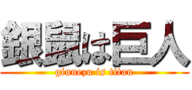 銀鼠は巨人 (ginnezu is titan)