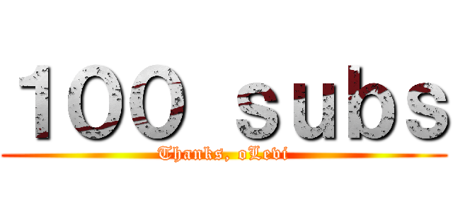 １００ ｓｕｂｓ (Thanks, oLevi)
