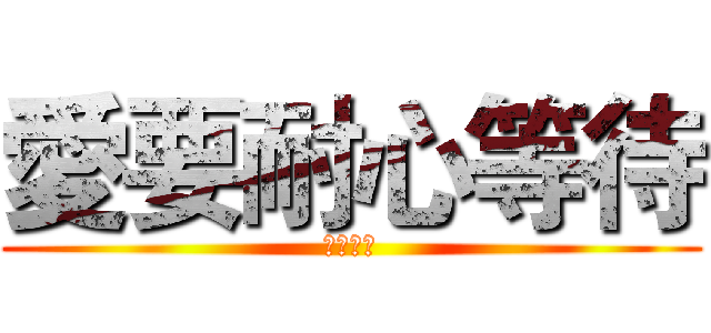 愛要耐心等待 (仔細尋找)