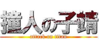 撞人の子靖 (attack on titan)