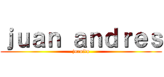 ｊｕａｎ ａｎｄｒｅｓ (juanito)