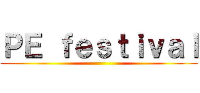 ＰＥ ｆｅｓｔｉｖａｌ ()