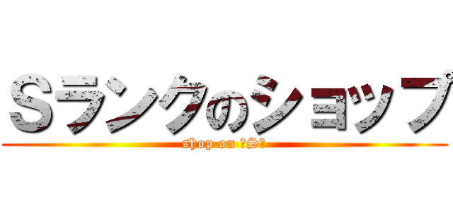 Ｓランクのショップ (shop on ［S］)