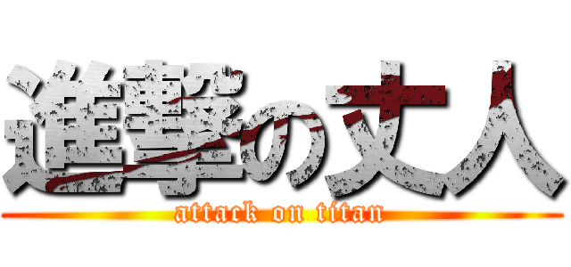 進撃の丈人 (attack on titan)