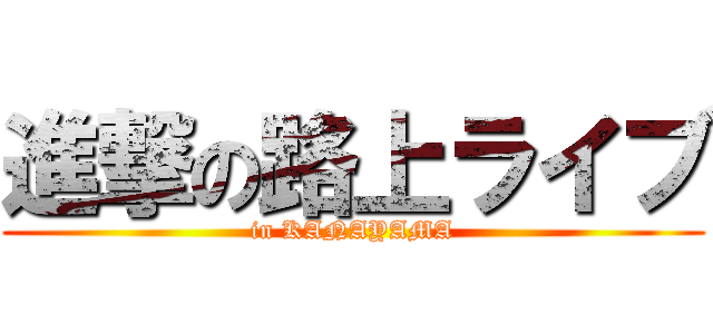 進撃の路上ライブ (in KANAYAMA)