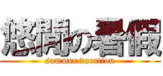 悠閒の暑假 (summer vacation)