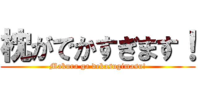枕がでかすぎます！ (Makura ga dekasugimasu!)