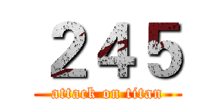 ２４５ (attack on titan)