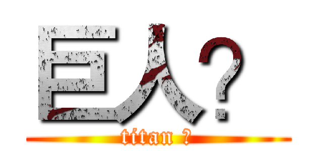 巨人？ (titan ?)