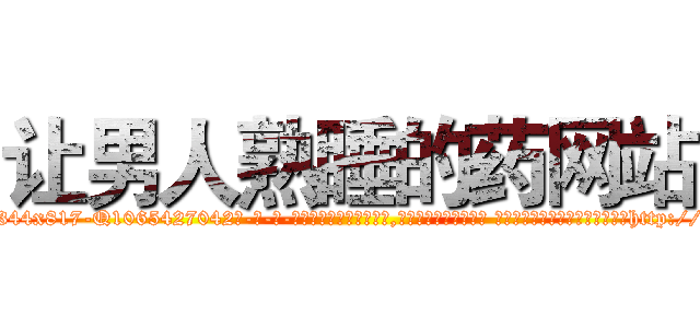 让男人熟睡的药网站 (让男人熟睡的药网站【电-话151x68344x817-Q1065427042元-吉-药-业】我们做的是长期生意,靠的是老客户长期支持 让男人熟睡的药网站在发表了一篇http://sngk.net/JQoqKa

参考消息网我们做的是长期生意,靠的是老客户长期支持也许我们早该意识到，就连鲍勃·霍斯金斯（金球奖戏剧类电影男主角 
)
