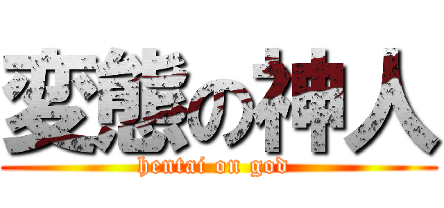 変態の神人 (hentai on god )