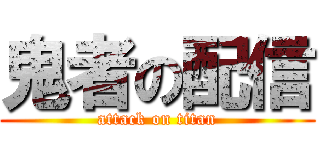 鬼者の配信 (attack on titan)