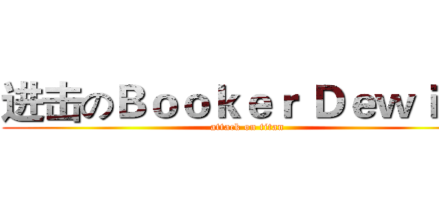 进击のＢｏｏｋｅｒ Ｄｅｗｉｔｔ (attack on titan)