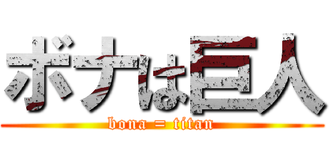 ボナは巨人 (bona = titan)