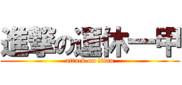 進撃の運休一甲 (attack on titan)