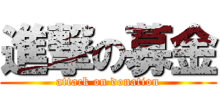 進撃の募金 (attack on donation)