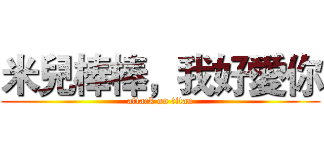 米兒棒棒，我好愛你 (attack on titan)