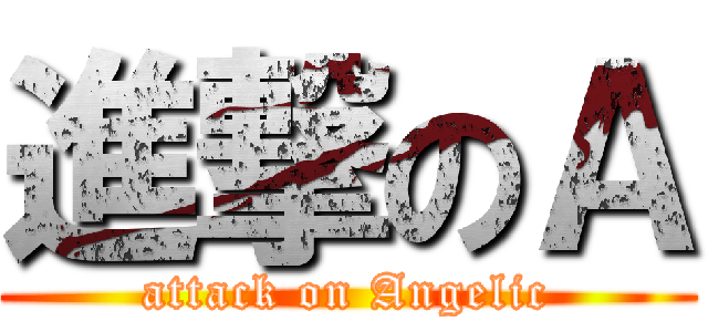 進撃のＡ (attack on Angelic)