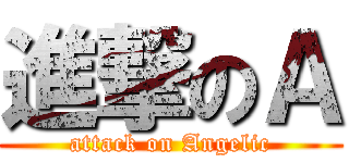 進撃のＡ (attack on Angelic)