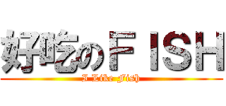 好吃のＦＩＳＨ (I Like Fish)