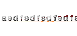 ａｓｄｆｓｄｆｓｄｆｓｄｆｓｄｓｆ (attack on titan)