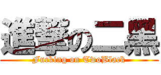 進撃の二黑 (Fucking on TwoBlack)