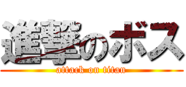 進撃のボス (attack on titan)