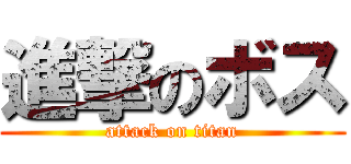 進撃のボス (attack on titan)