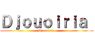 Ｄｊｏｕｏｉｒｉａ  (Djouoiria )